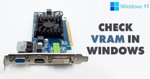 How to Check Video RAM (VRAM) in Windows 11 PC